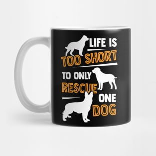 Life Is Too Short To Only Rescue One Dog Mug